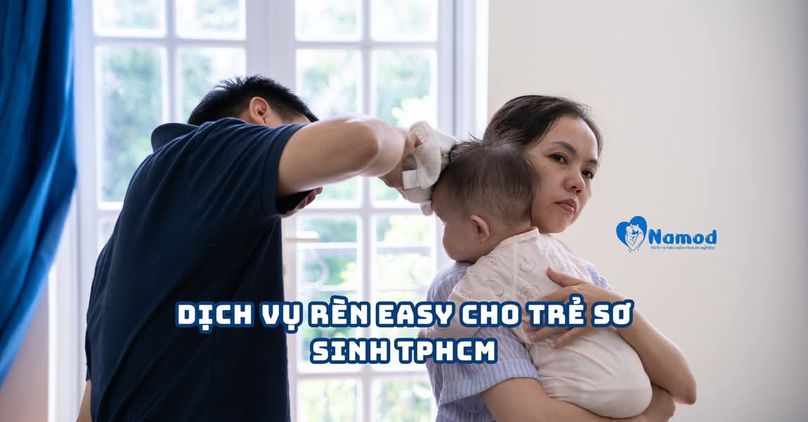 Dịch Vụ Rèn EASY Cho Trẻ Sơ Sinh TPHCM